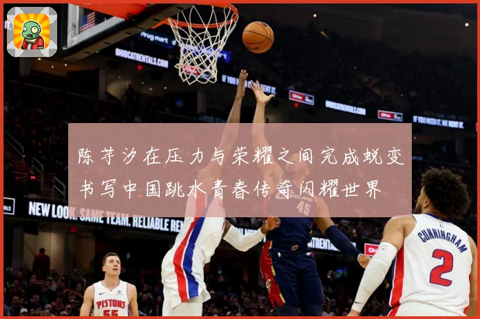陈芋汐在压力与荣耀之间完成蜕变书写中国跳水青春传奇闪耀世界