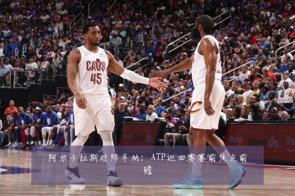 阿尔卡拉斯对阵辛纳:ATP巡回赛赛前焦点前瞻